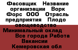 Фасовщик › Название организации ­ Ворк Форс, ООО › Отрасль предприятия ­ Плодо-, овощеводство › Минимальный оклад ­ 26 000 - Все города Работа » Вакансии   . Кемеровская обл.,Прокопьевск г.